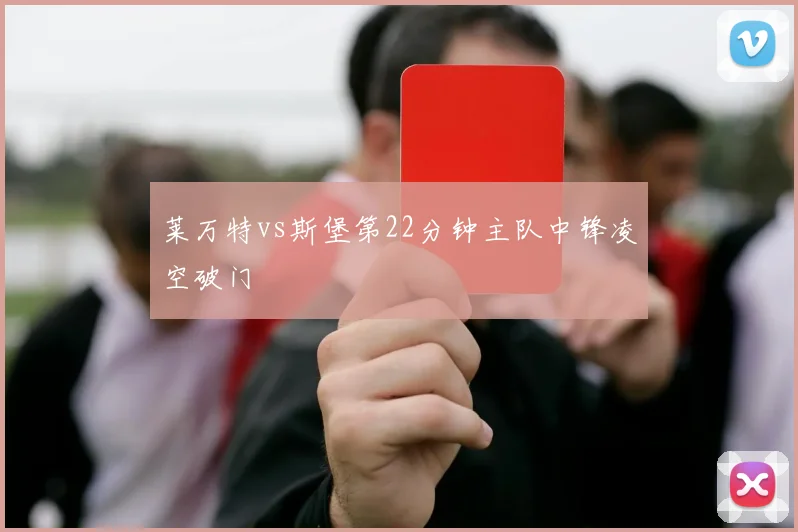 莱万特vs斯堡第22分钟主队中锋凌空破门